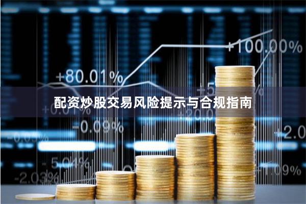 配资炒股交易风险提示与合规指南