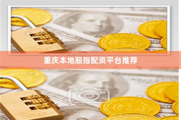 重庆本地股指配资平台推荐