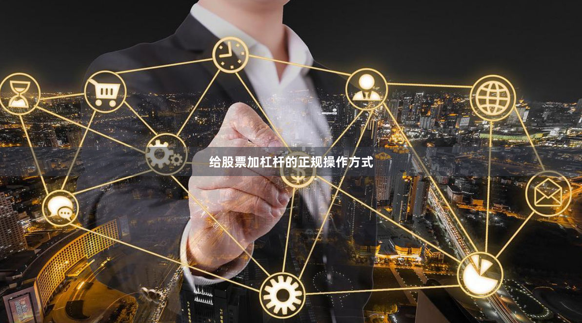 给股票加杠杆的正规操作方式